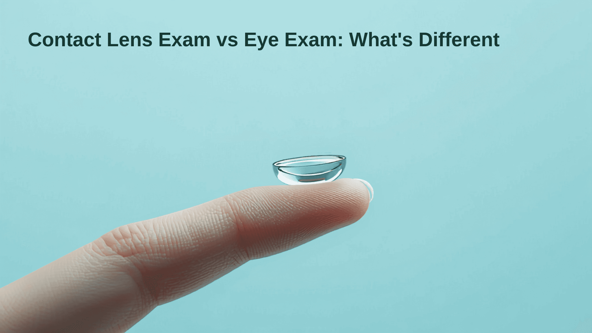 Header image for Contact Lens Exam vs Eye Exam: What's Different (and Why the Fit Matters)