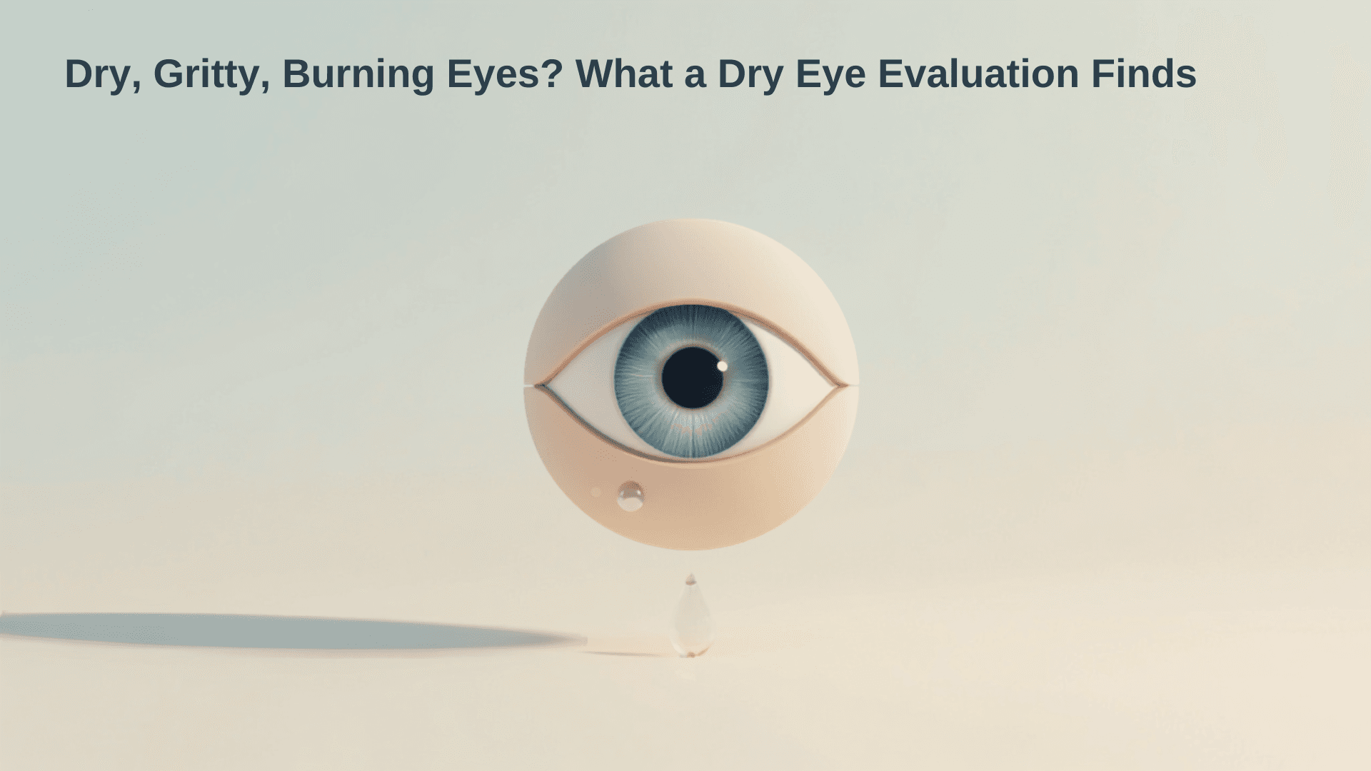 Header image for Dry, Gritty, Burning Eyes? What a Dry Eye Evaluation Finds